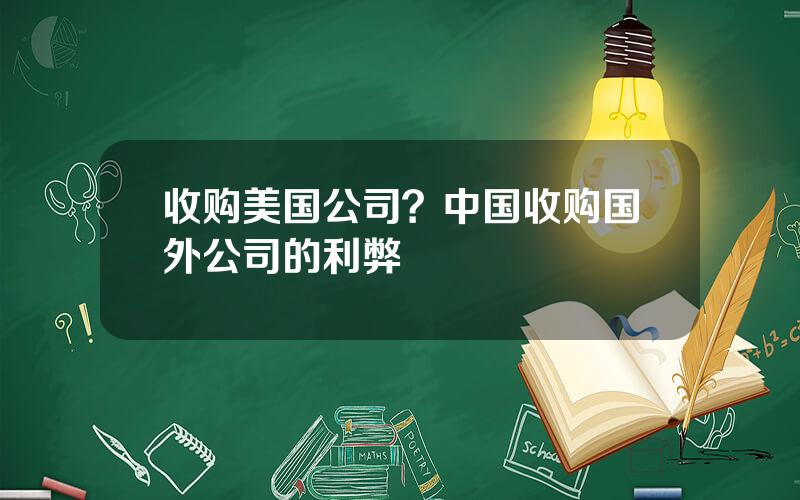 收购美国公司？中国收购国外公司的利弊