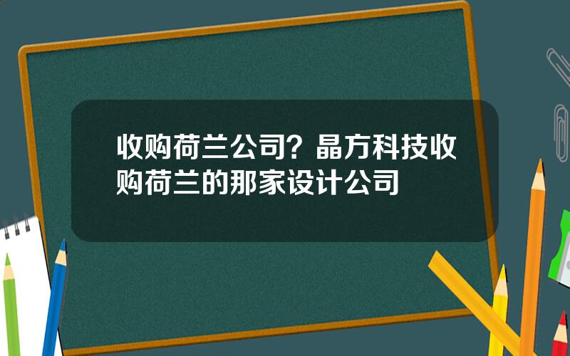 收购荷兰公司？晶方科技收购荷兰的那家设计公司