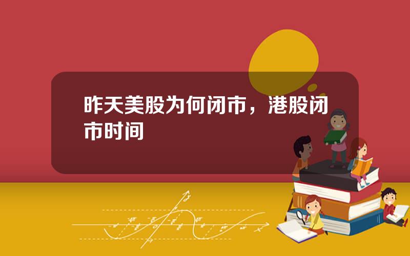 昨天美股为何闭市，港股闭市时间