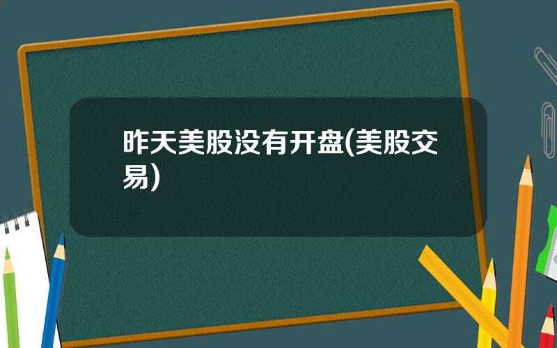 昨天美股没有开盘(美股交易)