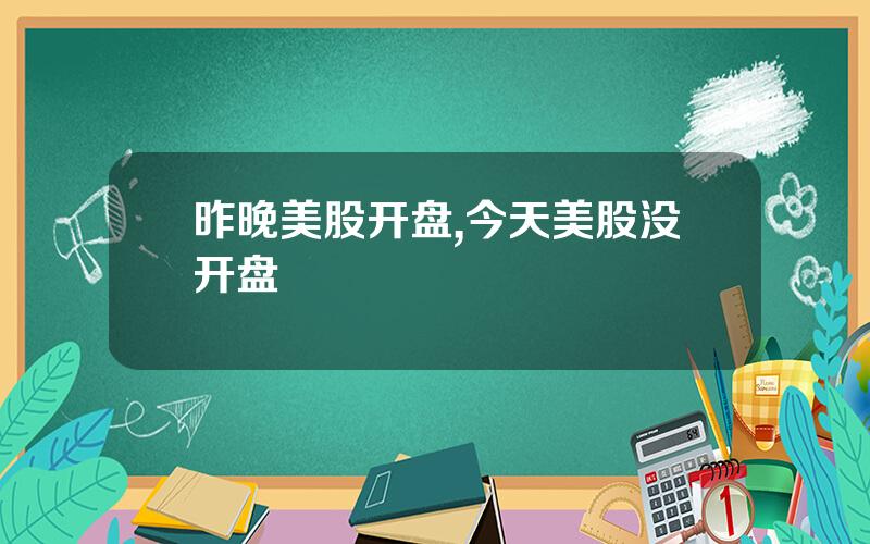昨晚美股开盘,今天美股没开盘