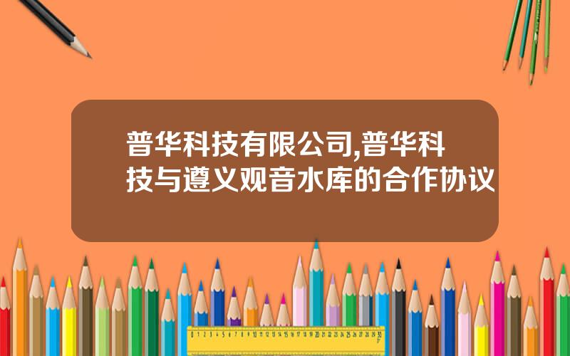 普华科技有限公司,普华科技与遵义观音水库的合作协议