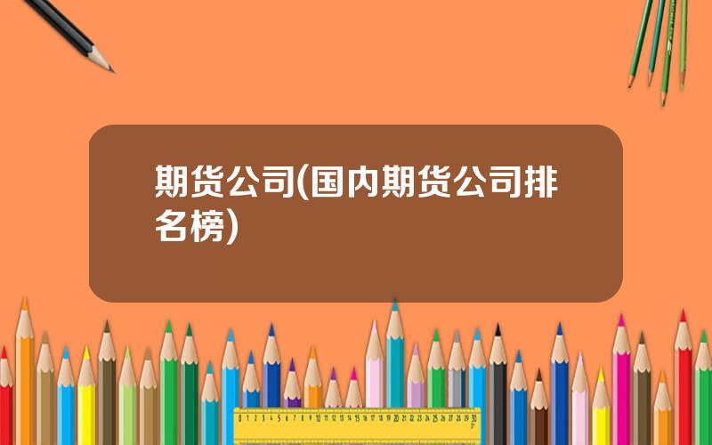 期货公司(国内期货公司排名榜)