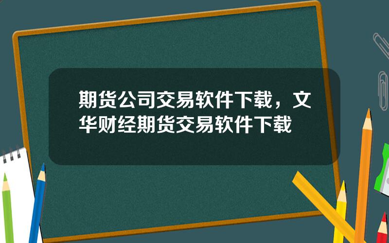 期货公司交易软件下载，文华财经期货交易软件下载