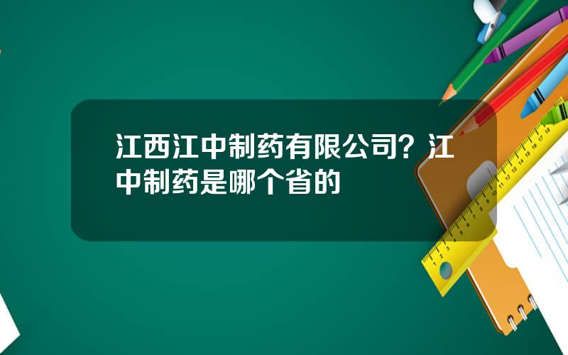 江西江中制药有限公司？江中制药是哪个省的