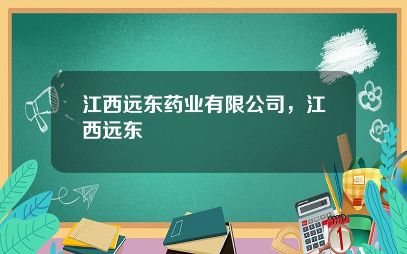 江西远东药业有限公司，江西远东