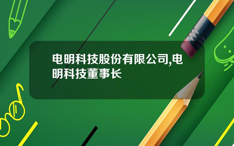 电明科技股份有限公司,电明科技董事长