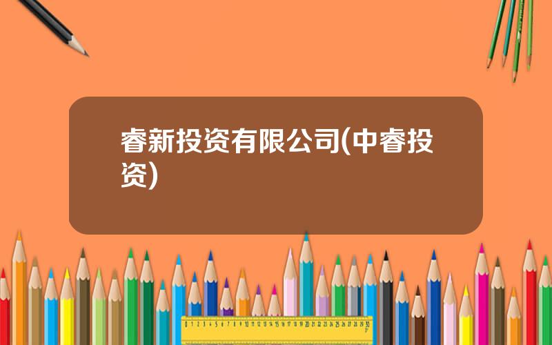 睿新投资有限公司(中睿投资)