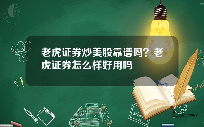 老虎证券炒美股靠谱吗？老虎证券怎么样好用吗