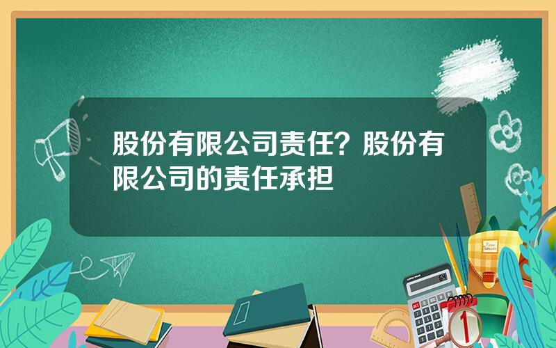 股份有限公司责任？股份有限公司的责任承担