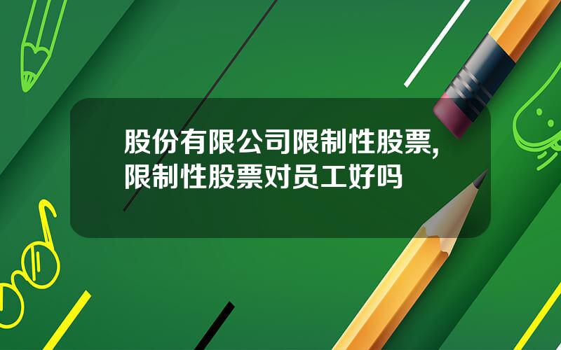 股份有限公司限制性股票,限制性股票对员工好吗
