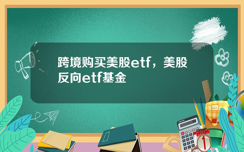 跨境购买美股etf，美股反向etf基金