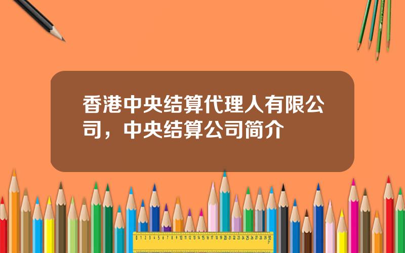 香港中央结算代理人有限公司，中央结算公司简介